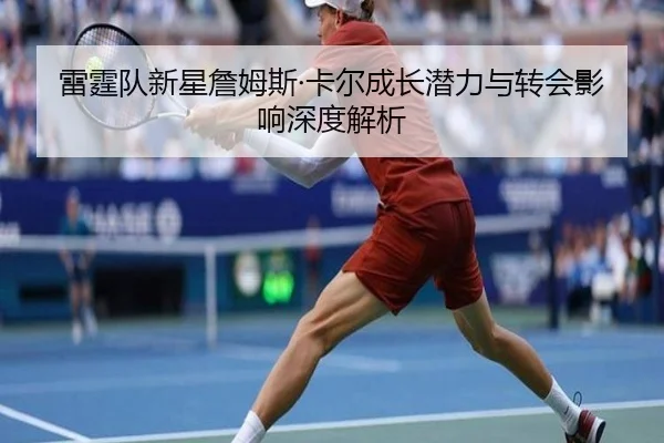 雷霆队新星詹姆斯·卡尔成长潜力与转会影响深度解析